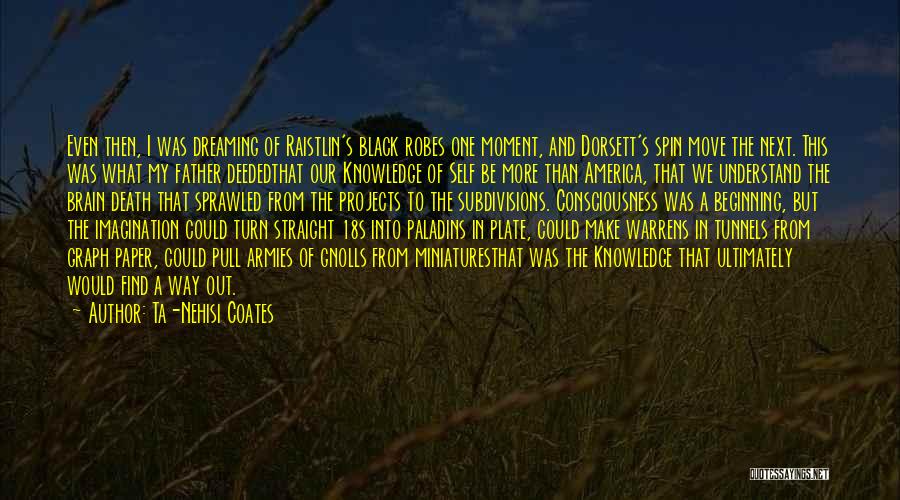 Ta-Nehisi Coates Quotes: Even Then, I Was Dreaming Of Raistlin's Black Robes One Moment, And Dorsett's Spin Move The Next. This Was What