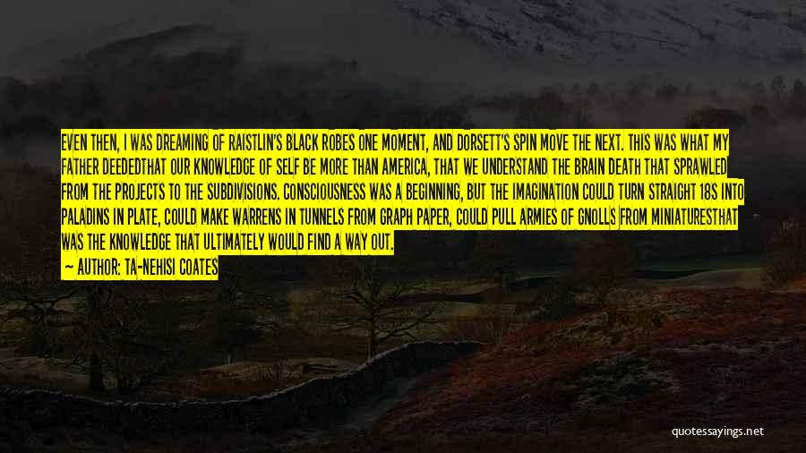 Ta-Nehisi Coates Quotes: Even Then, I Was Dreaming Of Raistlin's Black Robes One Moment, And Dorsett's Spin Move The Next. This Was What