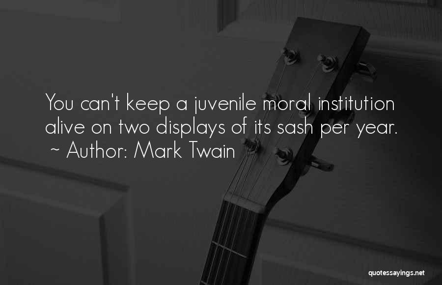 Mark Twain Quotes: You Can't Keep A Juvenile Moral Institution Alive On Two Displays Of Its Sash Per Year.