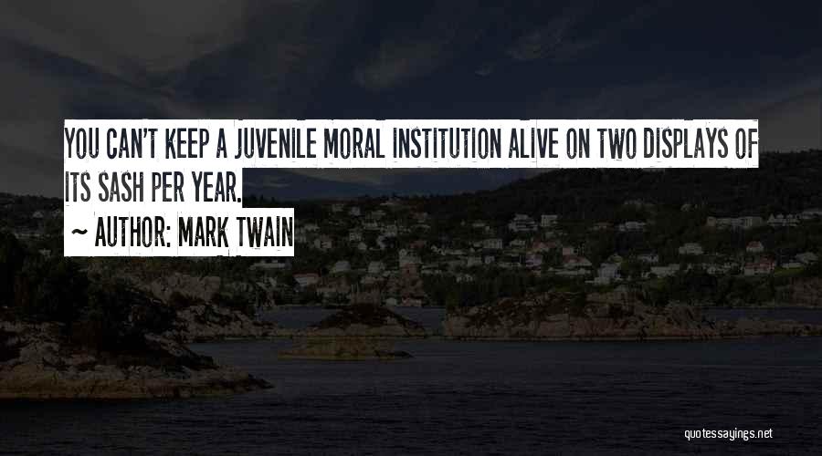 Mark Twain Quotes: You Can't Keep A Juvenile Moral Institution Alive On Two Displays Of Its Sash Per Year.