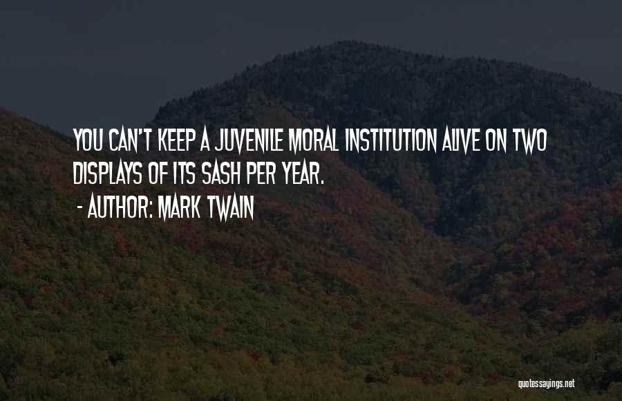 Mark Twain Quotes: You Can't Keep A Juvenile Moral Institution Alive On Two Displays Of Its Sash Per Year.