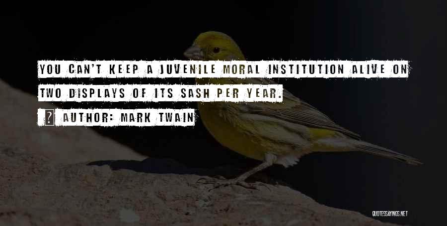 Mark Twain Quotes: You Can't Keep A Juvenile Moral Institution Alive On Two Displays Of Its Sash Per Year.