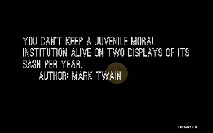 Mark Twain Quotes: You Can't Keep A Juvenile Moral Institution Alive On Two Displays Of Its Sash Per Year.