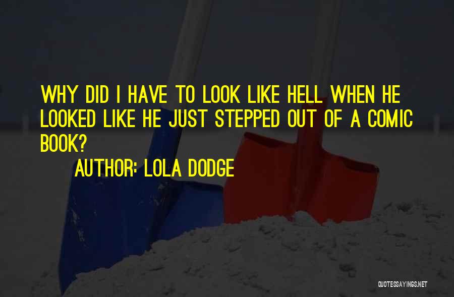 Lola Dodge Quotes: Why Did I Have To Look Like Hell When He Looked Like He Just Stepped Out Of A Comic Book?