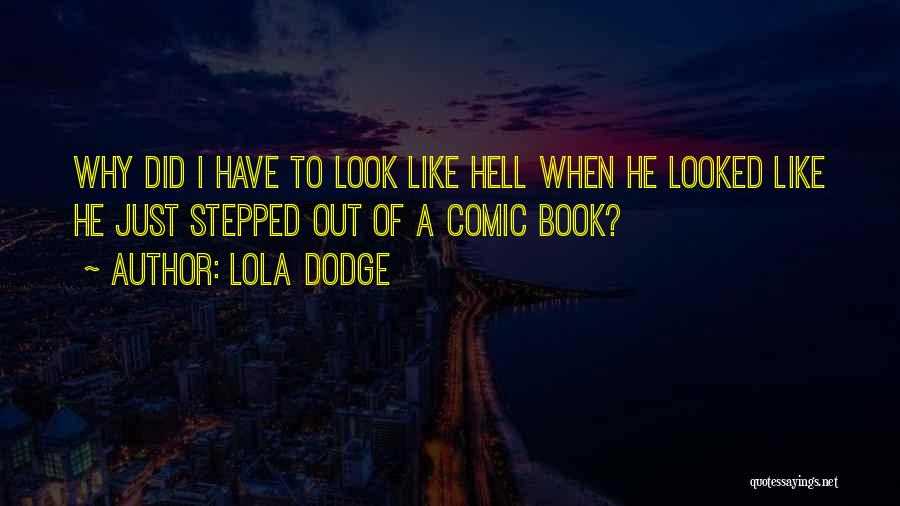 Lola Dodge Quotes: Why Did I Have To Look Like Hell When He Looked Like He Just Stepped Out Of A Comic Book?