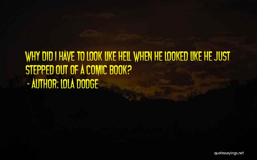 Lola Dodge Quotes: Why Did I Have To Look Like Hell When He Looked Like He Just Stepped Out Of A Comic Book?