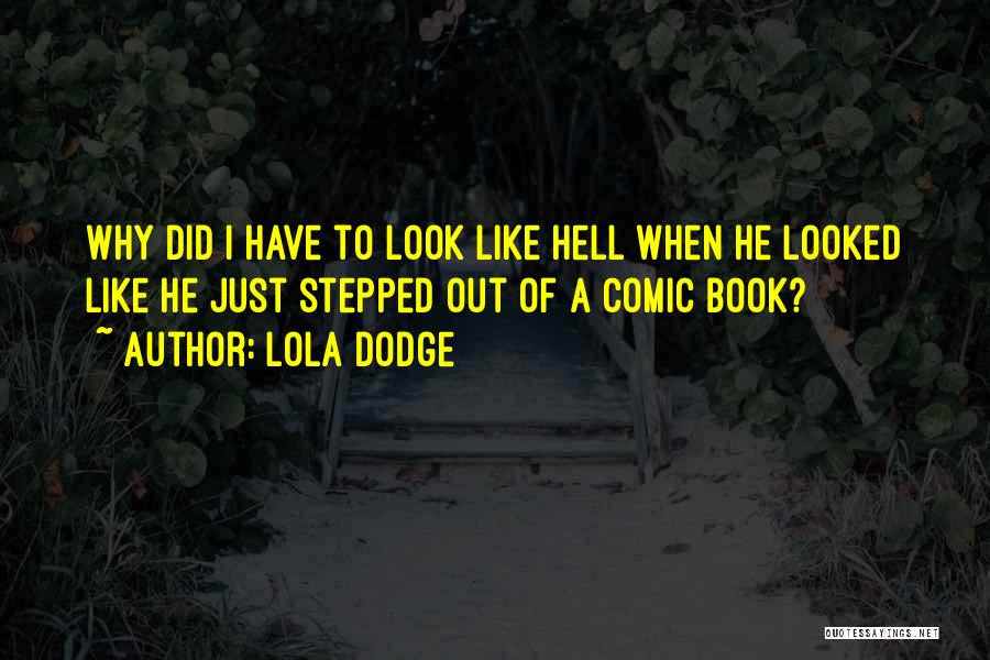 Lola Dodge Quotes: Why Did I Have To Look Like Hell When He Looked Like He Just Stepped Out Of A Comic Book?