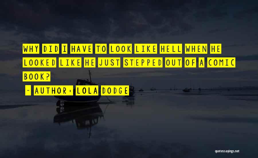 Lola Dodge Quotes: Why Did I Have To Look Like Hell When He Looked Like He Just Stepped Out Of A Comic Book?