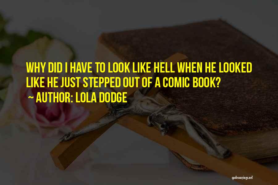 Lola Dodge Quotes: Why Did I Have To Look Like Hell When He Looked Like He Just Stepped Out Of A Comic Book?