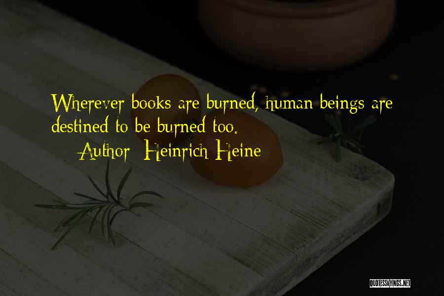 Heinrich Heine Quotes: Wherever Books Are Burned, Human Beings Are Destined To Be Burned Too.