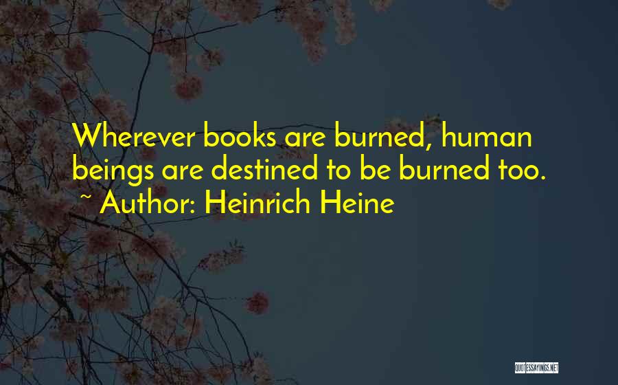 Heinrich Heine Quotes: Wherever Books Are Burned, Human Beings Are Destined To Be Burned Too.