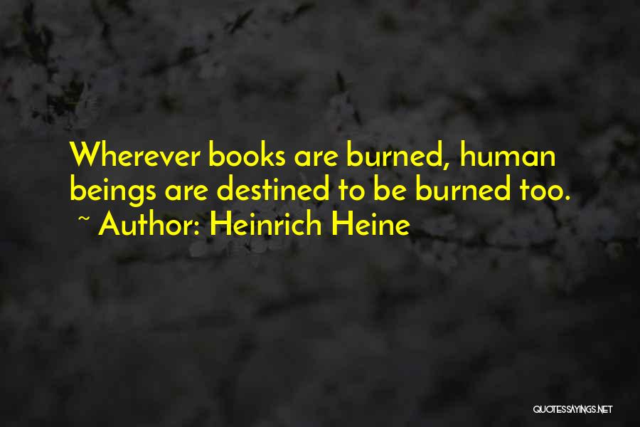 Heinrich Heine Quotes: Wherever Books Are Burned, Human Beings Are Destined To Be Burned Too.