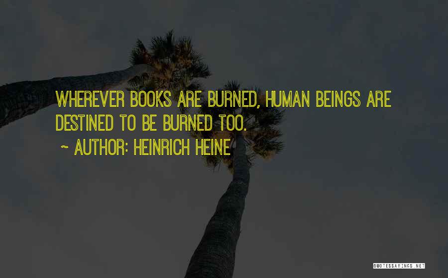 Heinrich Heine Quotes: Wherever Books Are Burned, Human Beings Are Destined To Be Burned Too.