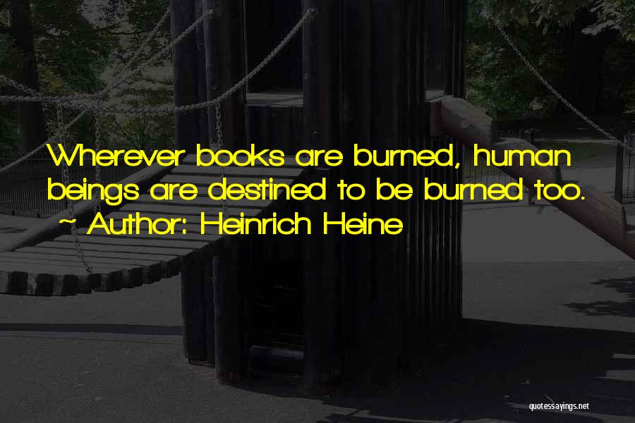 Heinrich Heine Quotes: Wherever Books Are Burned, Human Beings Are Destined To Be Burned Too.