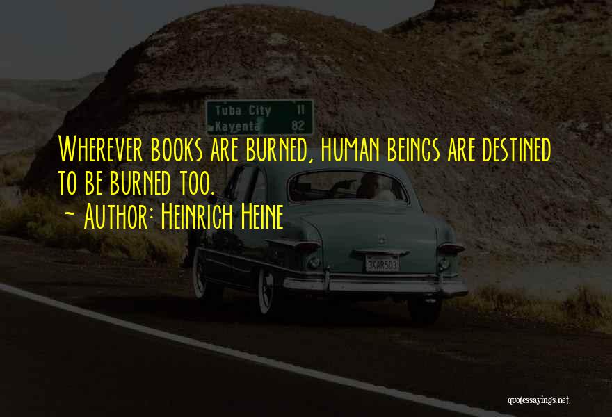 Heinrich Heine Quotes: Wherever Books Are Burned, Human Beings Are Destined To Be Burned Too.