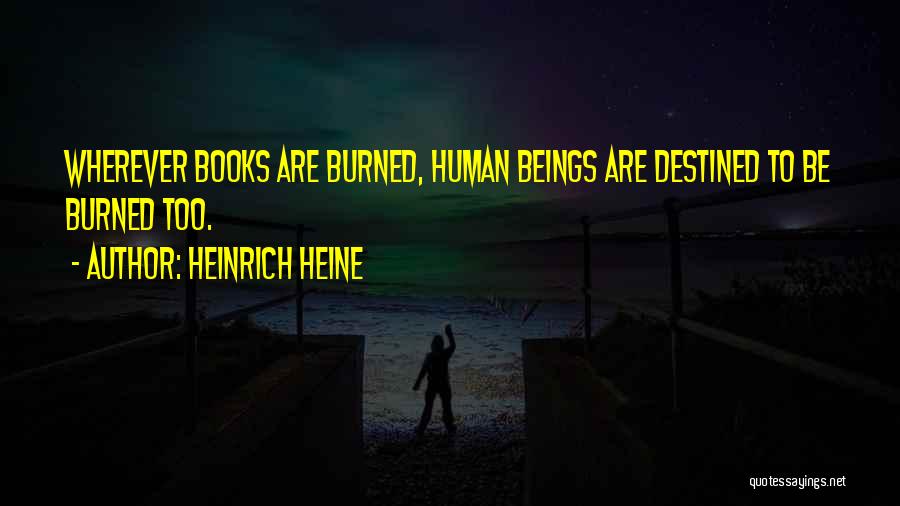 Heinrich Heine Quotes: Wherever Books Are Burned, Human Beings Are Destined To Be Burned Too.