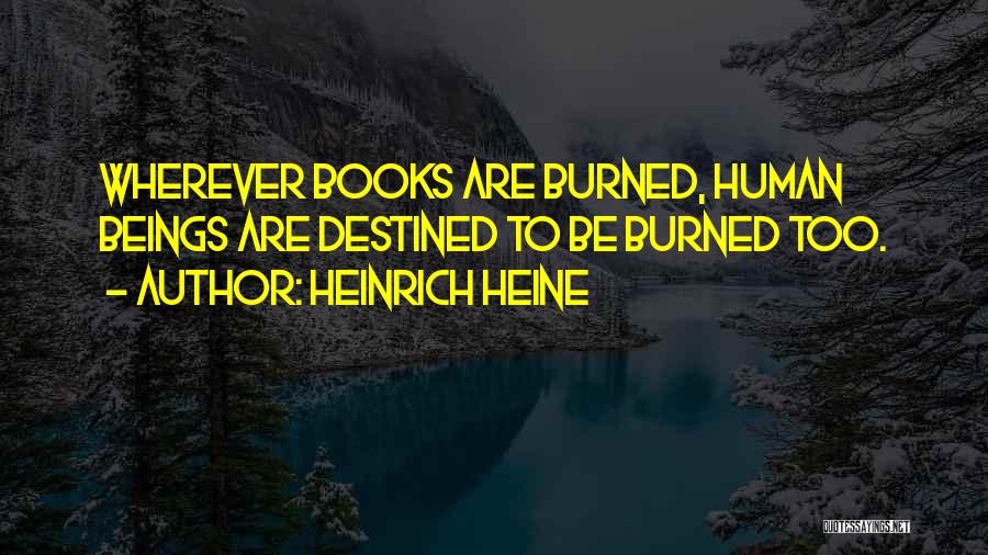 Heinrich Heine Quotes: Wherever Books Are Burned, Human Beings Are Destined To Be Burned Too.