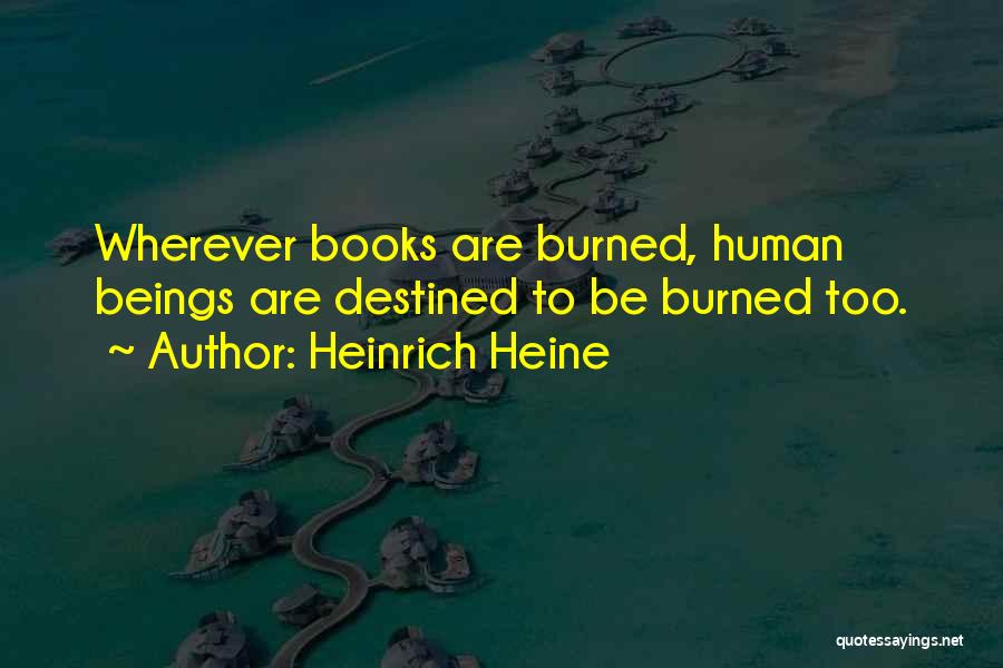 Heinrich Heine Quotes: Wherever Books Are Burned, Human Beings Are Destined To Be Burned Too.