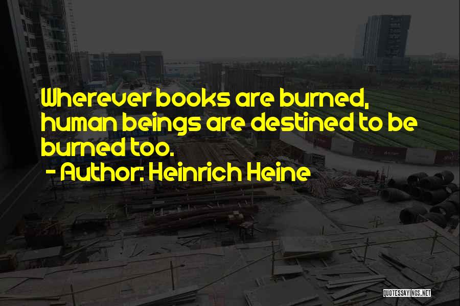 Heinrich Heine Quotes: Wherever Books Are Burned, Human Beings Are Destined To Be Burned Too.