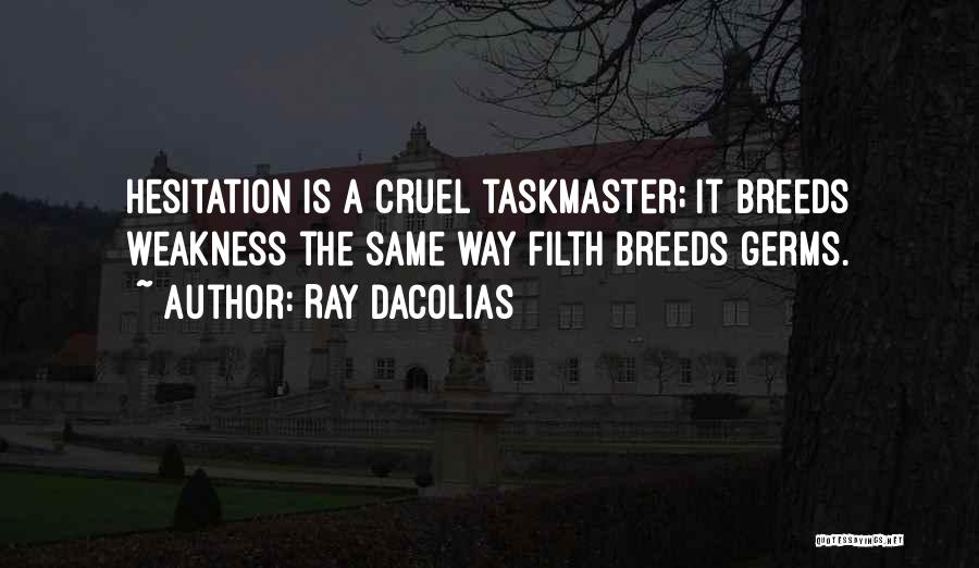 Ray Dacolias Quotes: Hesitation Is A Cruel Taskmaster; It Breeds Weakness The Same Way Filth Breeds Germs.