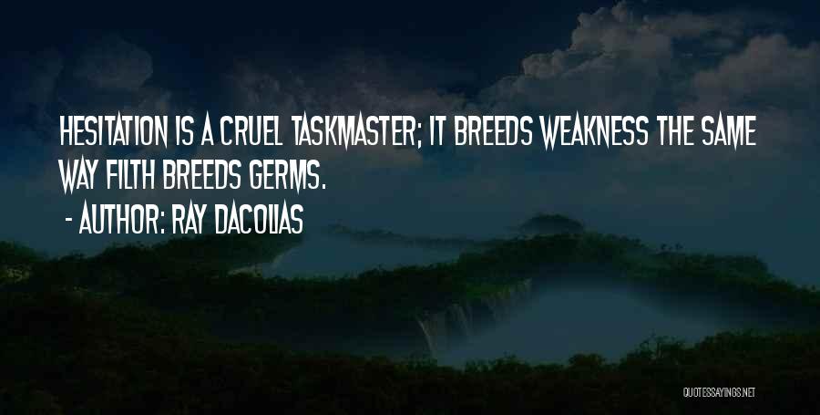 Ray Dacolias Quotes: Hesitation Is A Cruel Taskmaster; It Breeds Weakness The Same Way Filth Breeds Germs.