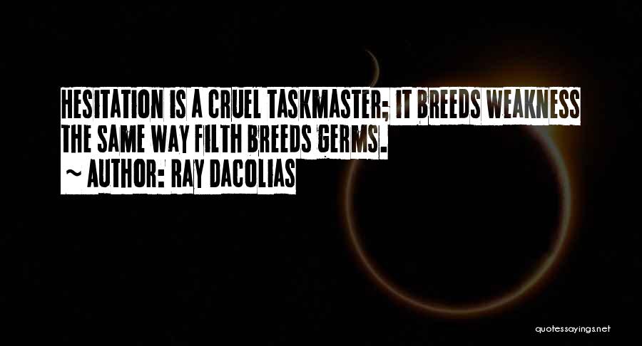 Ray Dacolias Quotes: Hesitation Is A Cruel Taskmaster; It Breeds Weakness The Same Way Filth Breeds Germs.