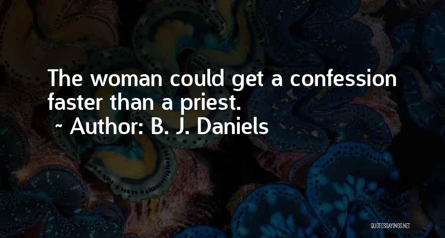 B. J. Daniels Quotes: The Woman Could Get A Confession Faster Than A Priest.