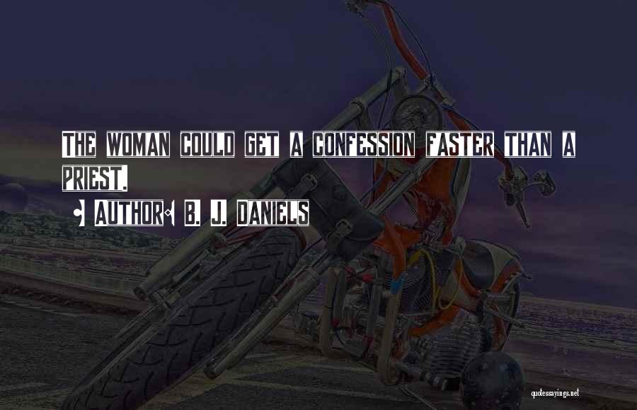 B. J. Daniels Quotes: The Woman Could Get A Confession Faster Than A Priest.