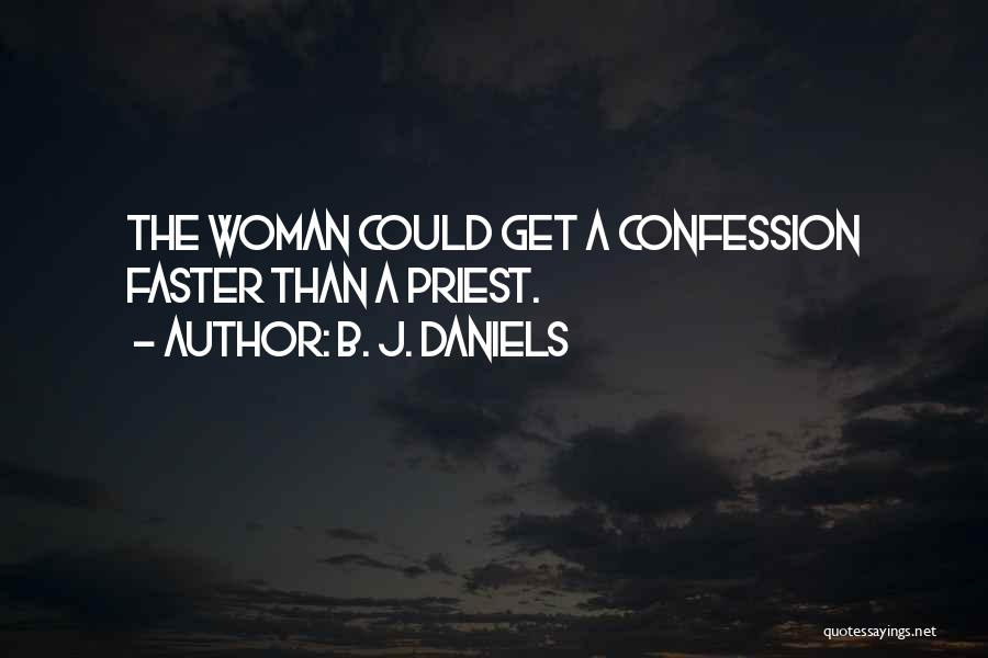 B. J. Daniels Quotes: The Woman Could Get A Confession Faster Than A Priest.