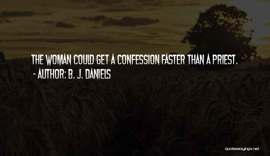 B. J. Daniels Quotes: The Woman Could Get A Confession Faster Than A Priest.