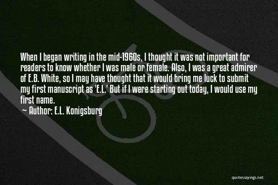 E.L. Konigsburg Quotes: When I Began Writing In The Mid-1960s, I Thought It Was Not Important For Readers To Know Whether I Was