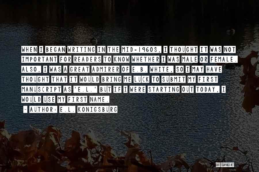 E.L. Konigsburg Quotes: When I Began Writing In The Mid-1960s, I Thought It Was Not Important For Readers To Know Whether I Was