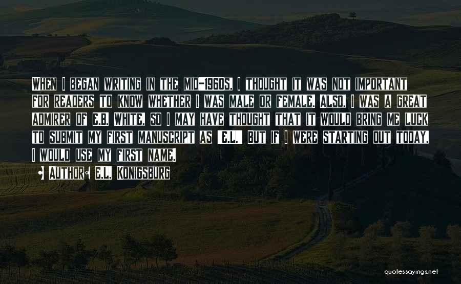 E.L. Konigsburg Quotes: When I Began Writing In The Mid-1960s, I Thought It Was Not Important For Readers To Know Whether I Was