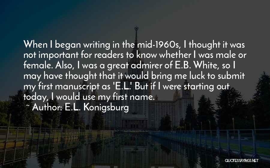 E.L. Konigsburg Quotes: When I Began Writing In The Mid-1960s, I Thought It Was Not Important For Readers To Know Whether I Was