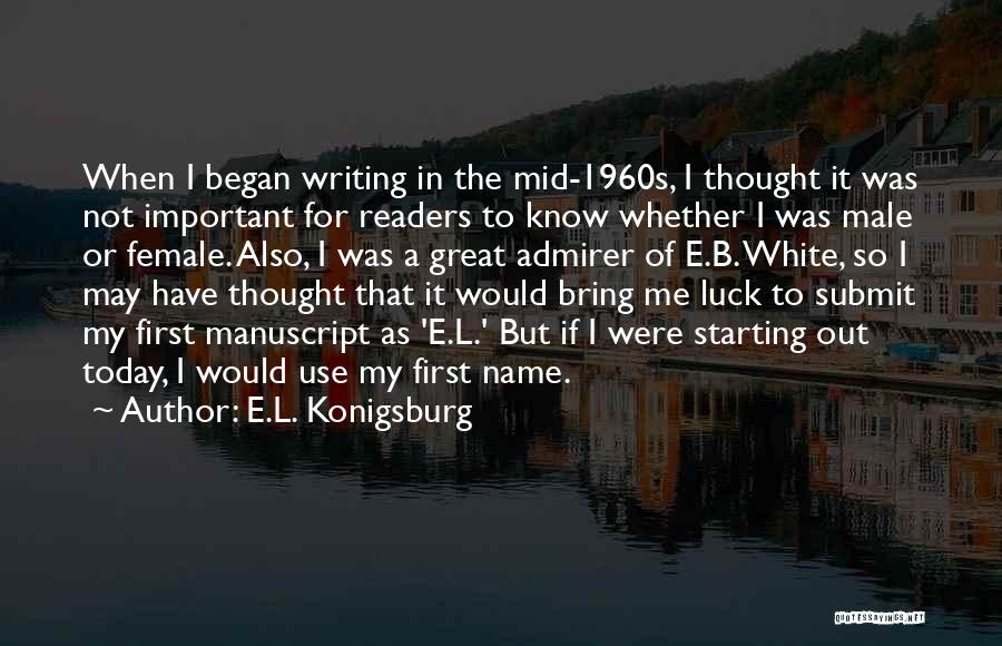 E.L. Konigsburg Quotes: When I Began Writing In The Mid-1960s, I Thought It Was Not Important For Readers To Know Whether I Was