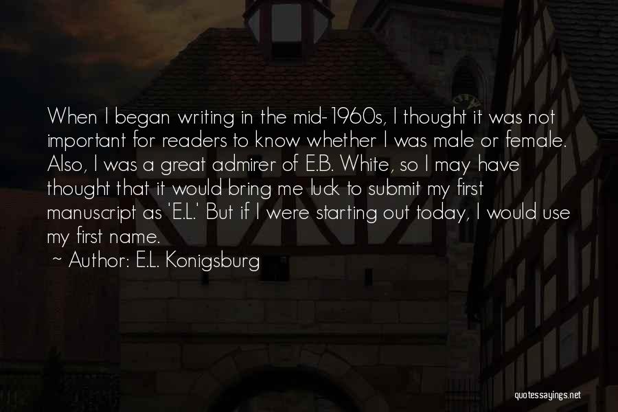 E.L. Konigsburg Quotes: When I Began Writing In The Mid-1960s, I Thought It Was Not Important For Readers To Know Whether I Was