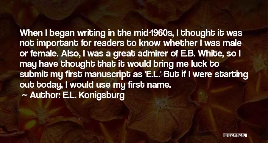 E.L. Konigsburg Quotes: When I Began Writing In The Mid-1960s, I Thought It Was Not Important For Readers To Know Whether I Was