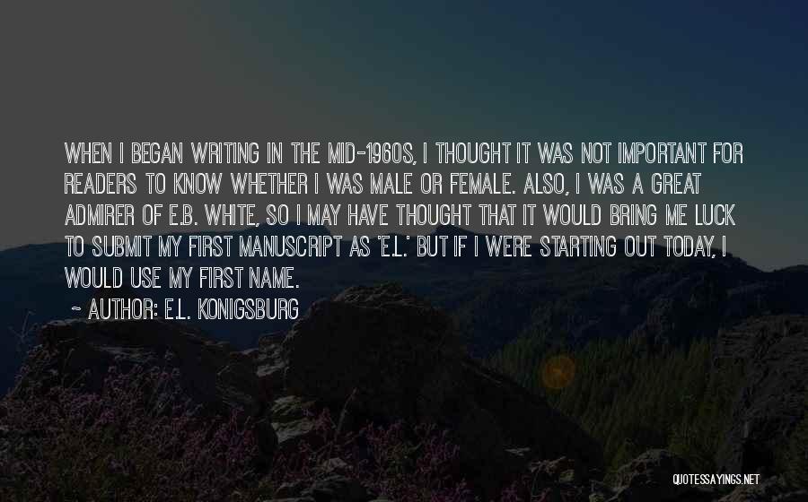 E.L. Konigsburg Quotes: When I Began Writing In The Mid-1960s, I Thought It Was Not Important For Readers To Know Whether I Was