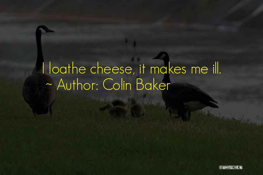 Colin Baker Quotes: I Loathe Cheese, It Makes Me Ill.