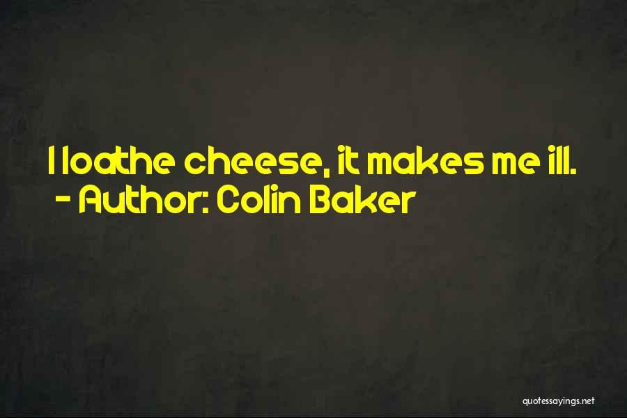 Colin Baker Quotes: I Loathe Cheese, It Makes Me Ill.
