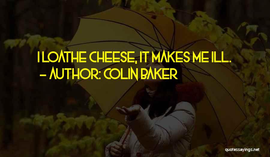 Colin Baker Quotes: I Loathe Cheese, It Makes Me Ill.