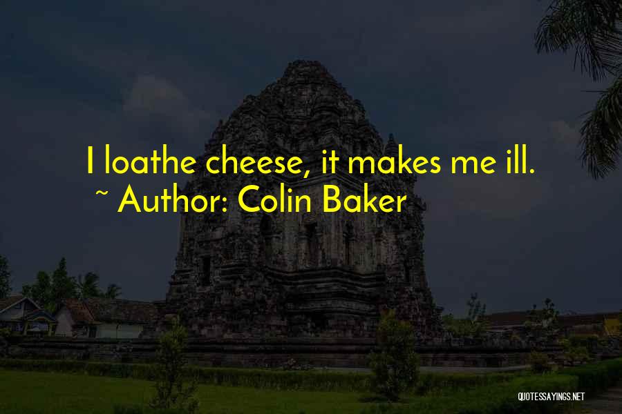 Colin Baker Quotes: I Loathe Cheese, It Makes Me Ill.