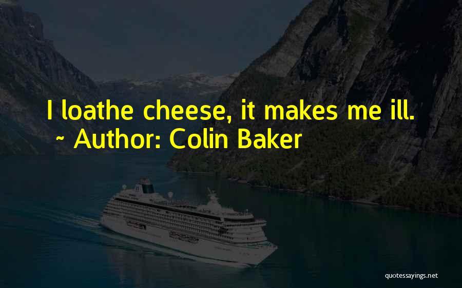 Colin Baker Quotes: I Loathe Cheese, It Makes Me Ill.