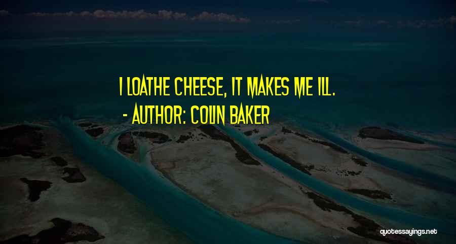 Colin Baker Quotes: I Loathe Cheese, It Makes Me Ill.