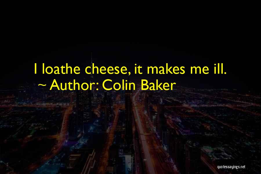 Colin Baker Quotes: I Loathe Cheese, It Makes Me Ill.