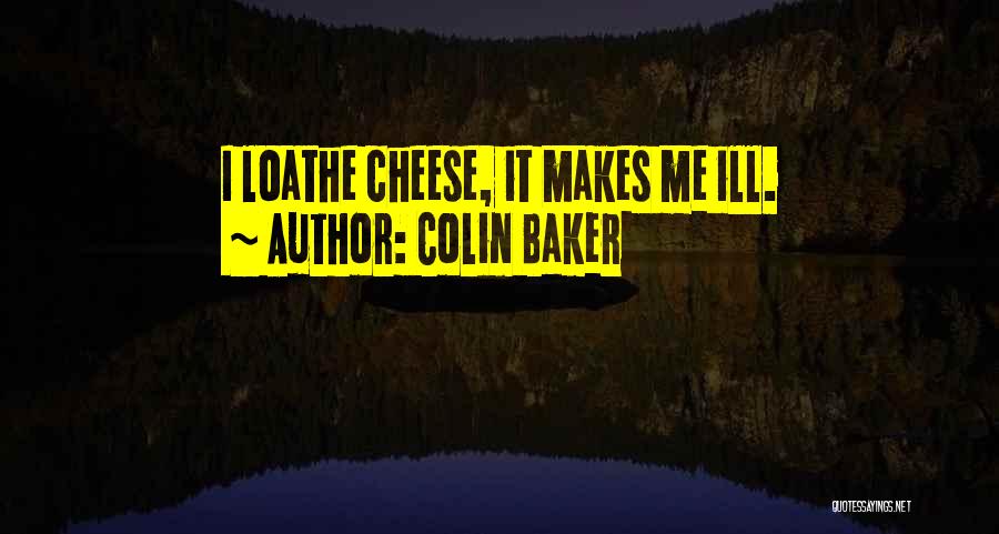 Colin Baker Quotes: I Loathe Cheese, It Makes Me Ill.