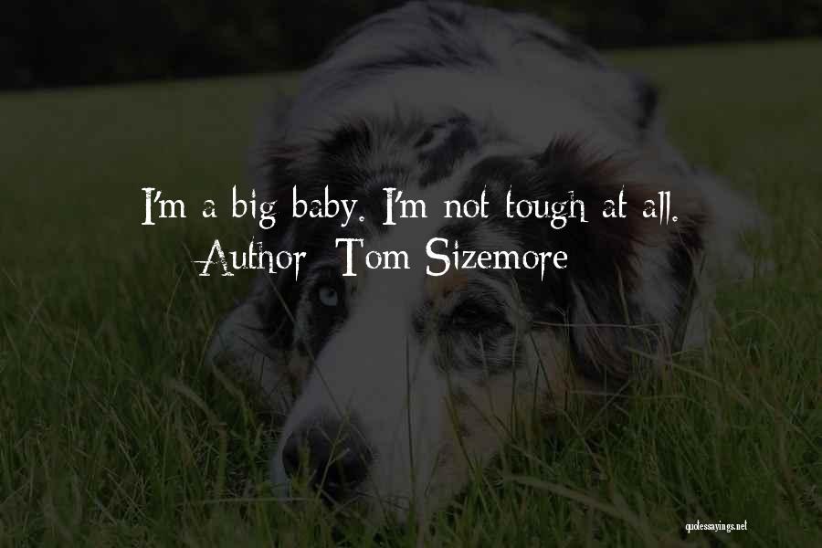 Tom Sizemore Quotes: I'm A Big Baby. I'm Not Tough At All.