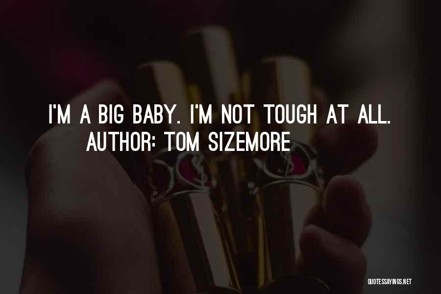 Tom Sizemore Quotes: I'm A Big Baby. I'm Not Tough At All.