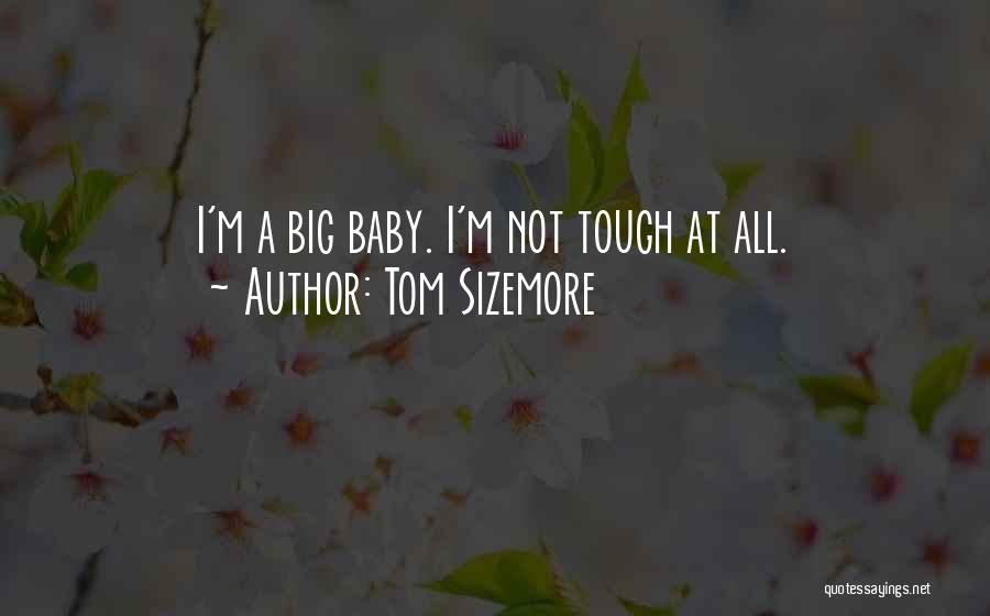 Tom Sizemore Quotes: I'm A Big Baby. I'm Not Tough At All.