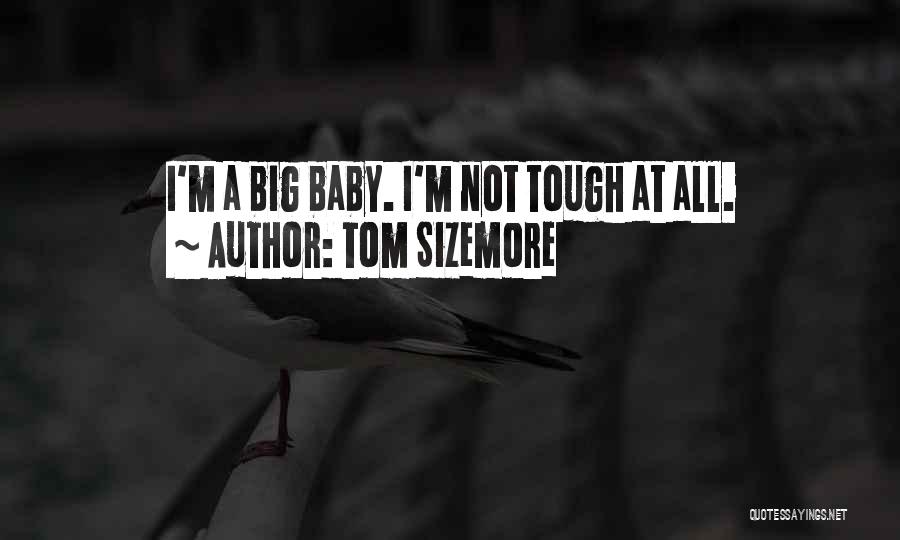Tom Sizemore Quotes: I'm A Big Baby. I'm Not Tough At All.